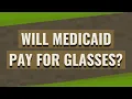 Will Medicaid pay for glasses