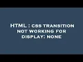 HTML css transition not working for display none