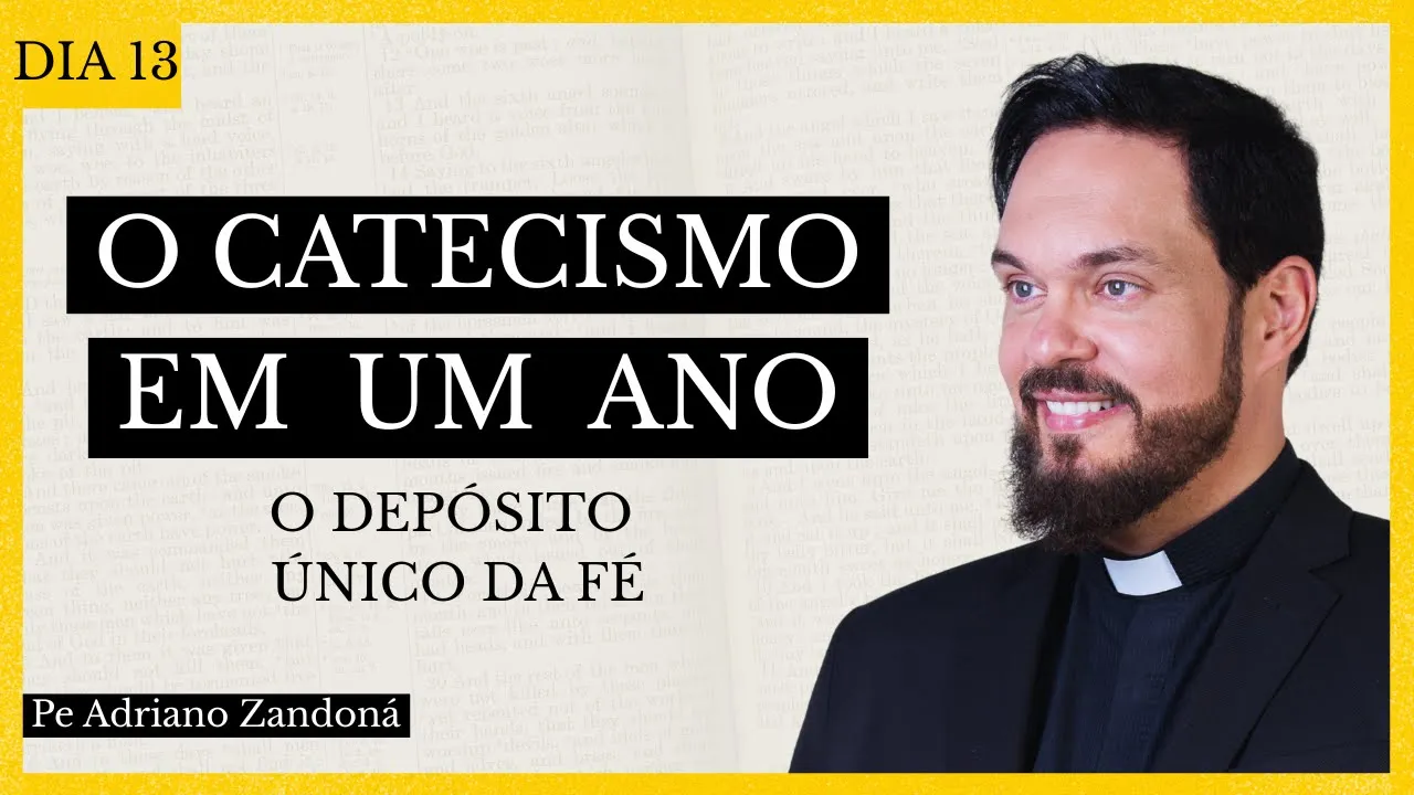 O Catecismo em Um Ano Dia 13 - O Depósito Único da Fé - Pe Adriano  Zandoná