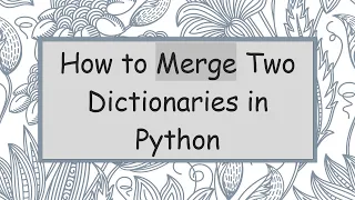 How to Merge Two Dictionaries in Python