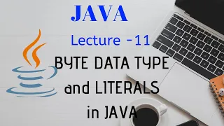 BYTE DATA TYPE and LITERALS in JAVA Lecture - 11