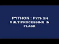 PYTHON Python multiprocessing in flask