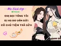 Download Lagu Bách Hợp | CHỊ ĐẠI TỔNG TÀI BỊ HẠ ĐO VÁN BỞI CÔ CHỦ TIỆM TRÀ SỮA