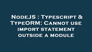 NodeJS Typescript TypeORM Cannot use import statement outside a module