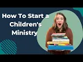 How to Start a Children s Ministry