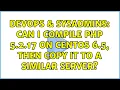 DevOps SysAdmins Can I compile PHP 5 2 17 on CentOS 6 5 then copy it to a similar server