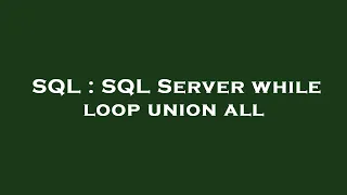 SQL SQL Server while loop union all