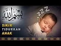 Download Lagu Zikir Tidurkan Anak Dengan Cepat Dan Berkesan - Surah Untuk Bayi Tidur Lena Meragam Dan Menangis