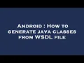 Android How to generate java classes from WSDL file