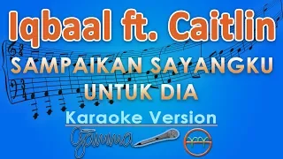 Download Iqbaal ft. Caitlin - Sampaikan Sayangku Untuk Dia (Karaoke) | GMusic MP3