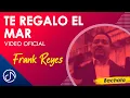 Lagu Te Regalo El MAR 🛍  - Frank Reyes [Video Oficial]