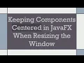 Keeping Components Centered in JavaFX When Resizing the Window