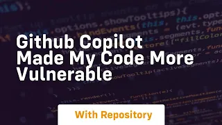 Github copilot made my code more vulnerable