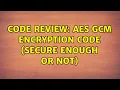 Code Review AES GCM Encryption Code Secure Enough or not