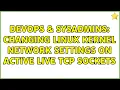 DevOps SysAdmins Changing Linux kernel network settings on active live TCP sockets