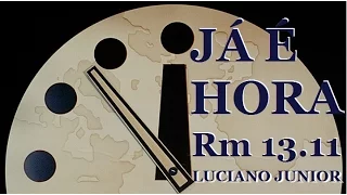 JÁ É HORA - Romanos 13.11 - Luciano Junior