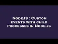NodeJS Custom events with child processes in Node js
