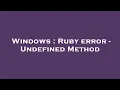 Windows Ruby error - Undefined Method