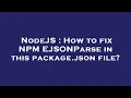 NodeJS How to fix NPM EJSONParse in this package json file