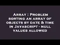 Array Problem sorting an array of objects by date time in Javascript - null values allowed