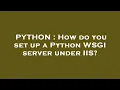 PYTHON How do you set up a Python WSGI server under IIS