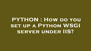 PYTHON How do you set up a Python WSGI server under IIS