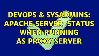 DevOps SysAdmins Apache server-status when running as proxy server 2 Solutions