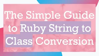 The Simple Guide to Ruby String to Class Conversion