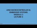 ARM MICROCONTROLLER EMBEDDED SYSTEMS MODULE 3 LECTURE 3