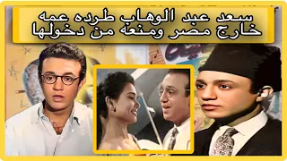 سعد عبد الوهاب طرد عمه عبد الوهاب خارج مصر وسلط عليه ومنعه من دخولها حتى وفاته مع انه متربى فى بيته دندنها