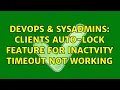DevOps SysAdmins clients auto-lock feature for inactvity timeout not working