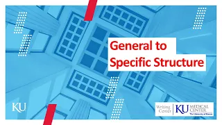 Get Your Writing Organized - General to Specific Structure KUMC Writing Center