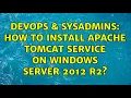 DevOps SysAdmins How to install apache tomcat service on windows server 2012 R2