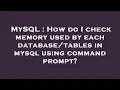 MySQL How do I check memory used by each in mysql using command prompt