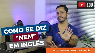 Como se diz "nem" em inglês | 7 maneiras
