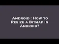 Android How to Resize a Bitmap in Android