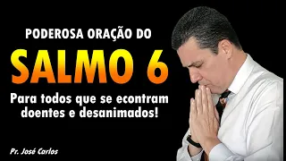 SALMO 6 ORAÇÃO FORTE E PODEROSA PARA TODOS OS QUE ESTÃO DOENTES E DESANIMADOS! PASTOR JOSÉ CARLOS
