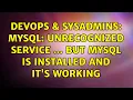 DevOps SysAdmins mysql unrecognized service but mysql is installed and it s working