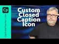 Custom Closed Caption Icon for Your Adobe Captivate 2019 eLearning Project