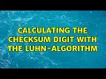 Calculating the checksum digit with the Luhn-algorithm 2 Solutions