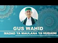 MADAD YA MAULANA YA HUSAINI || GUS WAHID TERBARU