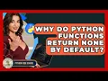 Why Do Python Functions Return None By Default - Python Code School