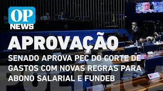 Senado aprova PEC do corte de gastos com novas regras para abono salarial e Fundeb | O POVO News