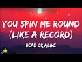 Dead or Alive - You Spin Me Round (Like A Record) [Lyrics] You spin me right round baby like record