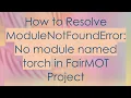 How to Resolve ModuleNotFoundError No module named torch in FairMOT Project
