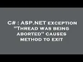 C ASP NET exception Thread was being aborted causes method to exit