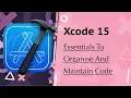 Xcode 15 - Essentials to Organise and Maintain Code