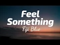Fiji Blue - Feel Something Lyrics | TheLyricsVibes