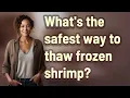 What s the safest way to thaw frozen shrimp