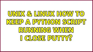 Unix Linux How to keep a python script running when I close putty 3 Solutions